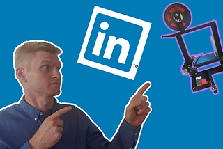 How Linkedin Taught Me 3D Printing