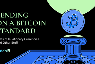 Lending on a Bitcoin Standard: Tales of Inflationary Currencies and Other Stuff