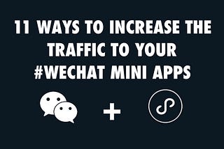 【WeChat】11 Tips to Increase the Traffic to your Mini APPs (Mini Program)