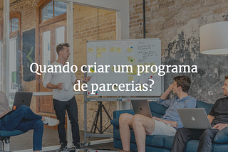 Quando criar um programa de parcerias?