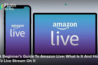 A Beginner’s Guide To Amazon Live: What Is It And How To Live Stream On It