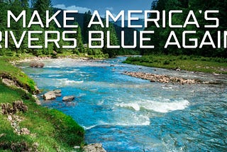 Making America’s Rivers Blue Again: Connecting the Dots Between Regenerative Ag & Healthy Waterways