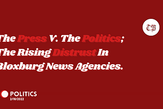 The Press V. The Politics; The Rising Distrust In Bloxburg News Agencies.