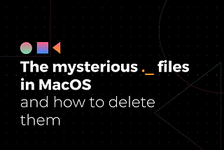 The mysterious ._ files in MacOS and how to delete them