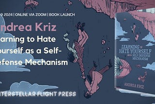 Book Launch for LEARNING TO HATE YOURSELF AS A SELF-DEFENSE MECHANISM by Andrea Kriz