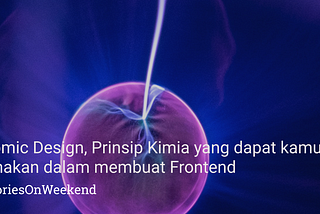 Atomic Design, Prinsip Kimia yang dapat kamu gunakan dalam membuat Frontend