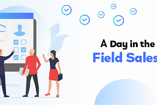 A Day in the Life of a Field Sales Agent