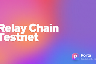 Porta Network Releases Relay Chain Testnet