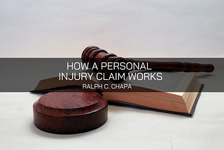 Ralph Charles Chapa Discusses How a Personal Injury Claim Works