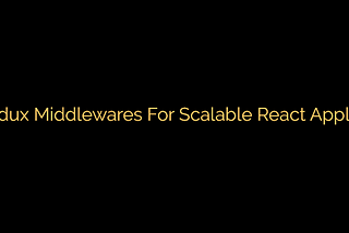 How Redux Middlewares can be helpful for you