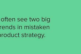 Two of the Most Common Mistakes Product Teams Still Make