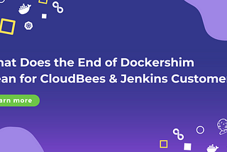 What Does the End of Dockershim Mean for CloudBees & Jenkins Customers?