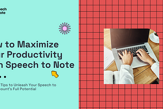 How to Maximize Your Productivity: 4 Expert Tips to Unleash Your Speech to Note Account’s Full…