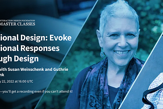 Emotional Design: Evoke Emotional Responses Through Design. Webinar with Susan Weinschenk and Guthrie Weinschenk. Tue, February 22, 2022 at 16:00 UTC. Register now — you’ll get a recording even if you can’t attend it!