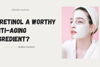 Is Retinol a Worthy Anti-Aging Ingredient?