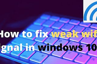 How to fix low wifi signal in windows 10?