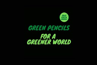 GREEN PENCILS FOR A GREENER WORLD