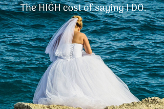 The High Cost of Saying I DO