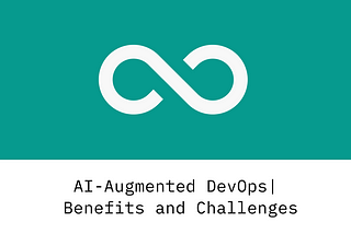 What is AI-Augmented DevOps? It’s Benefits and Challenges