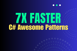 C# Awesome Patterns That Make You 7x Faster