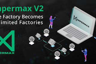 Impermax V2: one factory becomes unlimited factories