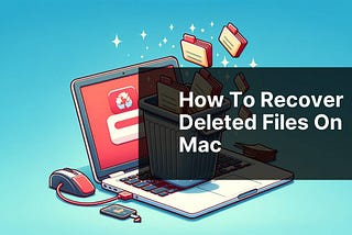 How to Recover Deleted Files on Mac