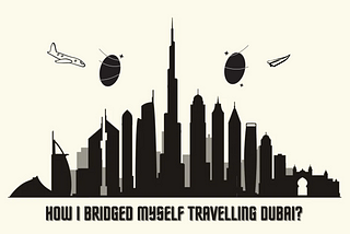 How I bridged myself travelling Dubai?