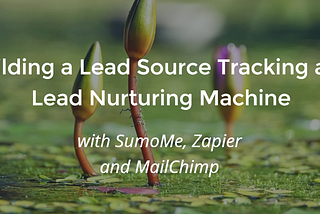 Building a Lead Source Tracking and Lead Nurturing Machine