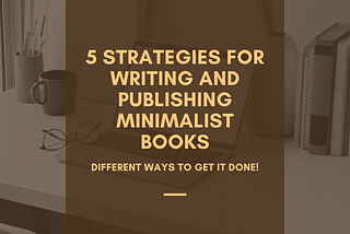 5 Strategies for Writing and Publishing Minimalist Books
