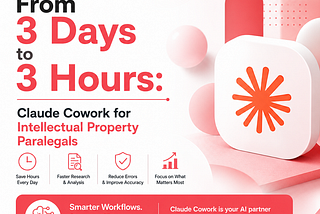 From 3 Days to 3 Hours: Claude Cowork for Intellectual Property Paralegals