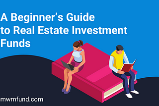 A Beginner’s Guide to Real Estate Investment Funds| Mwmfund Blog
