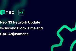 Neo N3 Network Update: 3-Second Block Time and GAS Adjustment