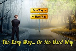 Week 12— The Easy Way or the Hard Way