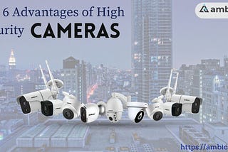 Top 6 advantages of high-security cameras