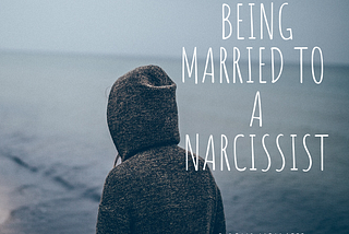 What it’s like being married to a narcissist.