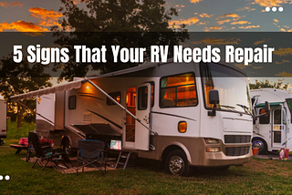 5 Signs That Your RV Needs Repair