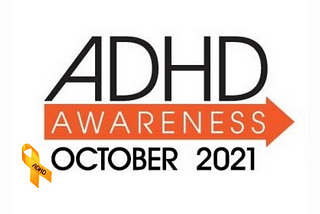 Clip of the ADHD Awareness Month website Banner. An orange arrow underlines the large letters "ADHD". The work "Awareness" appears inside this orange arrow. Underneath the orange arrow, are the words "October 2021"