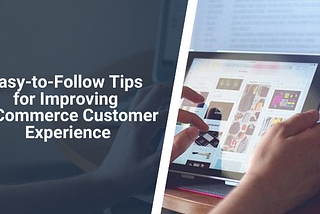 8 Easy-to-Follow Tips for Improving E-Commerce Customer Experience