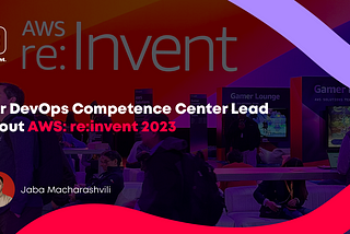 Our DevOps Competence Center Lead about AWS: re:Invent 2023