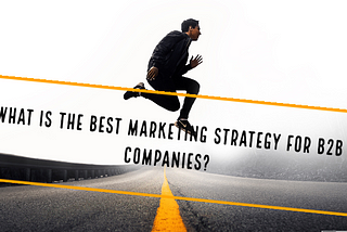 What is the best marketing strategy for B2B companies?