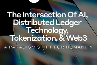 The Intersection of AI, Distributed Ledger Technology, Tokenization, and Web3: A Paradigm Shift for…