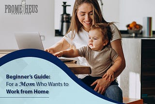 Beginner’s Guide: For a Mom who wants to Work from Home