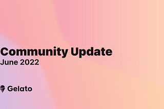 Gelato Community Update —  June 2022