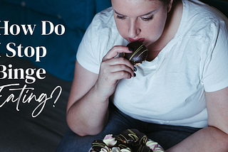 How Do I Stop Binge Eating? 5 Steps To Healing…