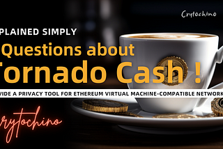 Get ready to explore the world of Tornado Cash with Crytochino!