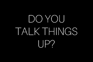 Do You Talk Things Up?