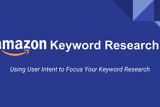 Amazon Keyword Research: Using User Intent to Focus Your Keyword Research