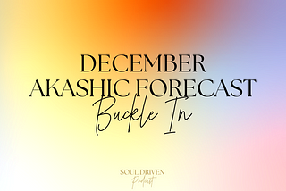 DECEMBER Akashic Forecast: Buckle In