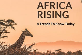 Africa Rising: 4 Trends to Know Today