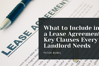 What to Include in a Lease Agreement: Key Clauses Every Landlord Needs | Peter Bubel
